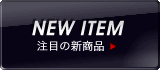 NEW ITEM�@���ڂ̐V���i